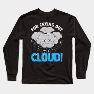 Cute & Funny For Crying Out Cloud Pun Meteorology Long Sleeve T-Shirt